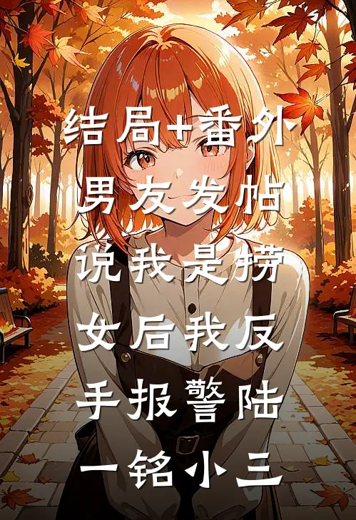 结局+番外男友发帖说我是捞女后我反手报警陆一铭小三