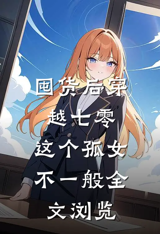 囤货后穿越七零，这个孤女不一般全文浏览