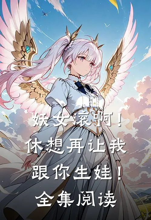妖女滚啊！休想再让我跟你生娃！全集阅读