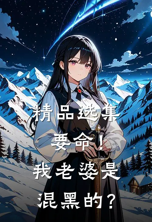 精品选集要命！我老婆是混黑的？