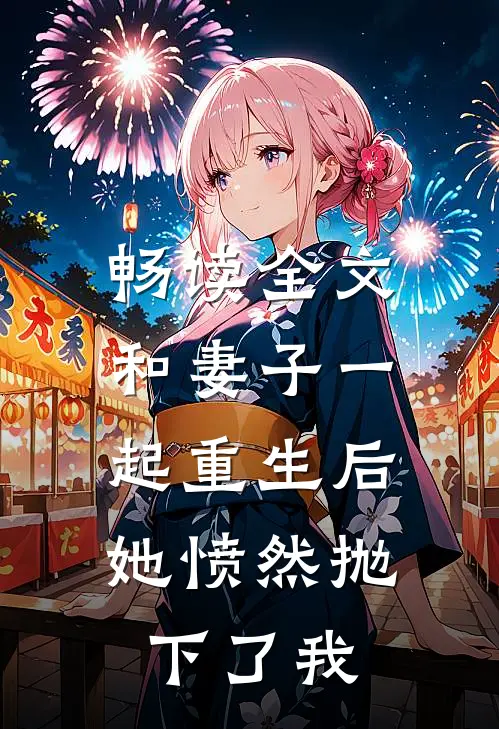 畅读全文和妻子一起重生后，她愤然抛下了我