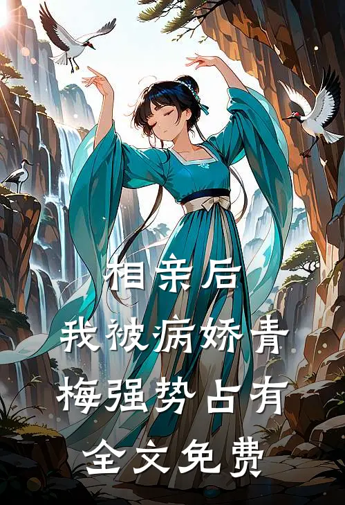 相亲后，我被病娇青梅强势占有全文免费
