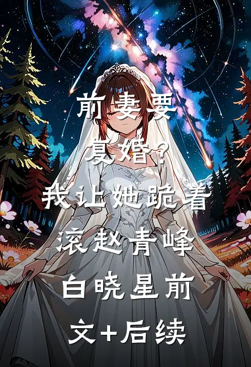 前妻要复婚？我让她跪着滚赵青峰白晓星前文+后续