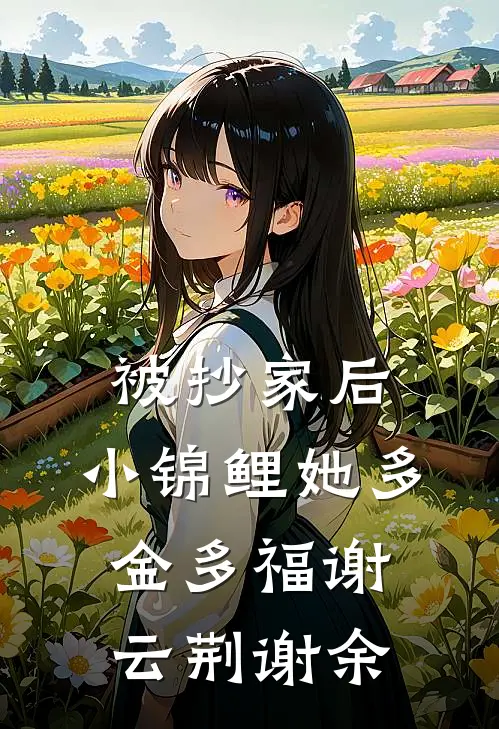 被抄家后，小锦鲤她多金多福谢云荆谢余