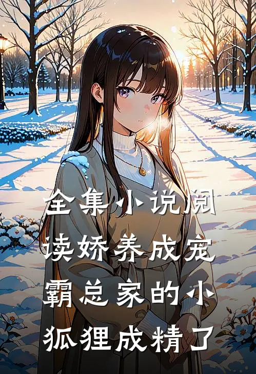 全集小说阅读娇养成宠：霸总家的小狐狸成精了