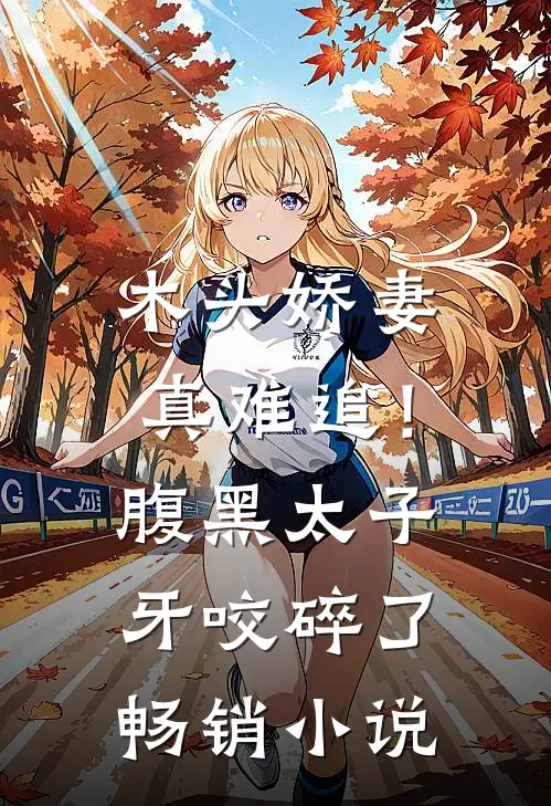 木头娇妻真难追！腹黑太子牙咬碎了畅销小说
