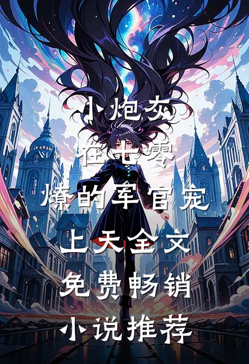 小炮灰在七零,燎的军官宠上天全文免费畅销小说推荐