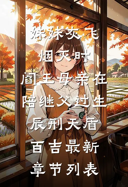 妹妹灰飞烟灭时，阎王母亲在陪继父过生辰刑天盾百吉最新章节列表