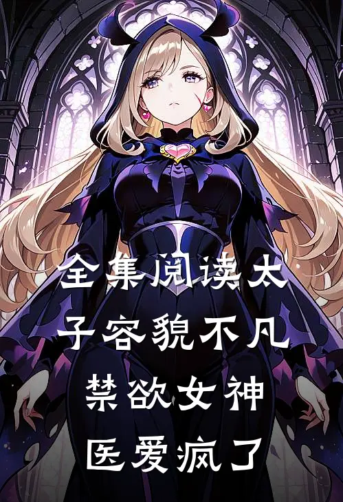 全集阅读太子容貌不凡，禁欲女神医爱疯了