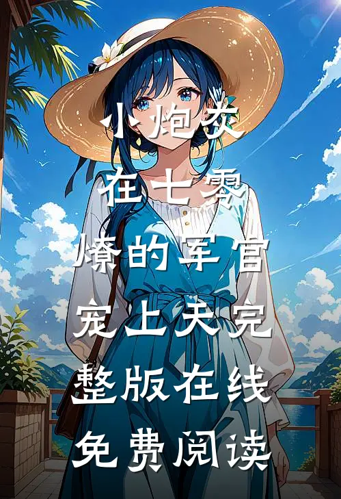 小炮灰在七零，燎的军官宠上天完整版在线免费阅读