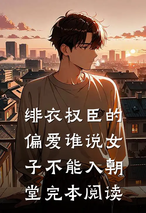 绯衣权臣的偏爱谁说女子不能入朝堂完本阅读