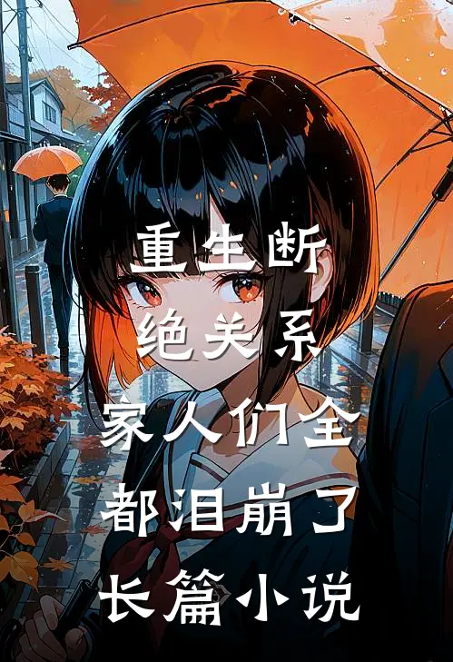 重生断绝关系，家人们全都泪崩了长篇小说