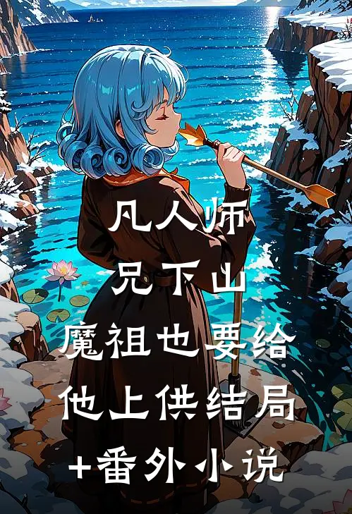 凡人师兄下山，魔祖也要给他上供结局+番外小说