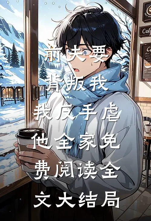 前夫要背叛我，我反手虐他全家免费阅读全文大结局