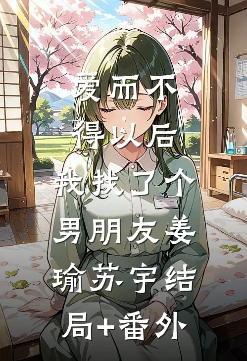 爱而不得以后，我找了个男朋友姜瑜苏宇结局+番外