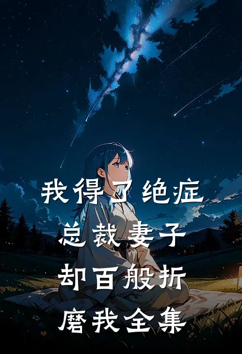 我得了绝症，总裁妻子却百般折磨我 全集
