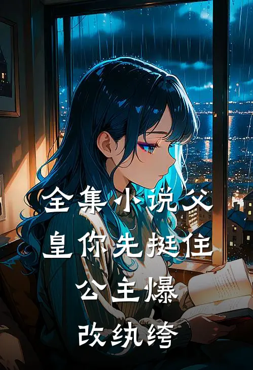 全集小说父皇你先挺住，公主爆改纨绔