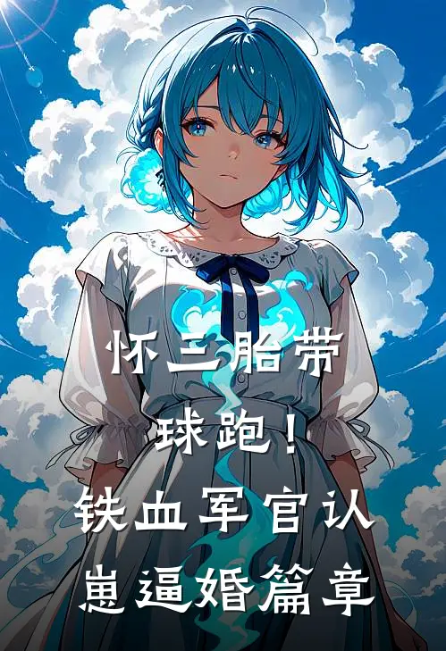 怀三胎带球跑！铁血军官认崽逼婚篇章