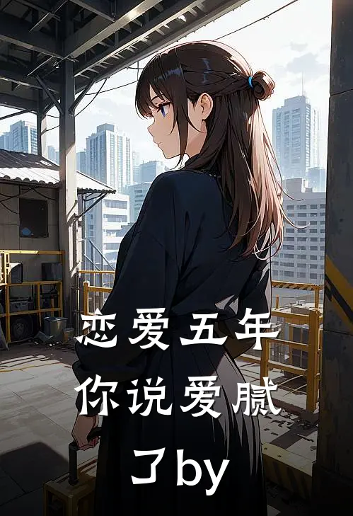 恋爱五年，你说爱腻了by