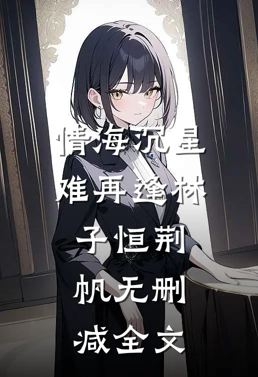 情海沉星难再逢林子恒荆帆无删减全文