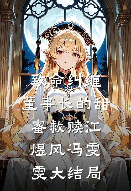 致命纠缠：董事长的甜蜜救赎江煜风冯雯雯大结局