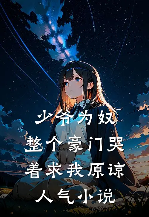 少爷为奴，整个豪门哭着求我原谅人气小说