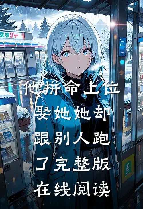 他拼命上位娶她她却跟别人跑了完整版在线阅读