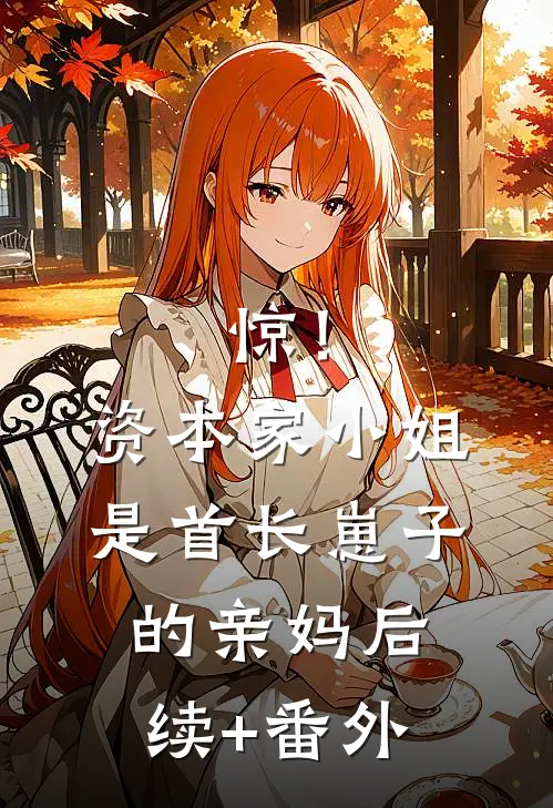惊！资本家小姐是首长崽子的亲妈后续+番外