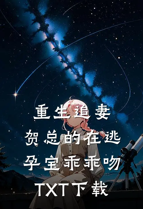 重生追妻，贺总的在逃孕宝乖乖吻TXT下载