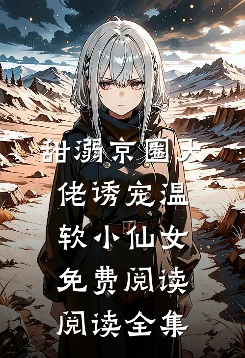 甜溺京圈大佬诱宠温软小仙女免费阅读阅读全集