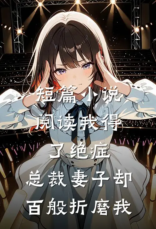 短篇小说阅读我得了绝症，总裁妻子却百般折磨我