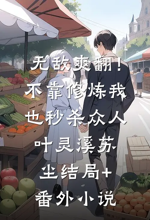 无敌爽翻！不靠修炼我也秒杀众人叶灵溪苏尘结局+番外小说