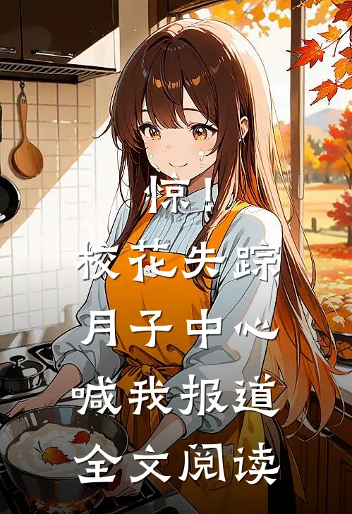 惊！校花失踪，月子中心喊我报道全文阅读