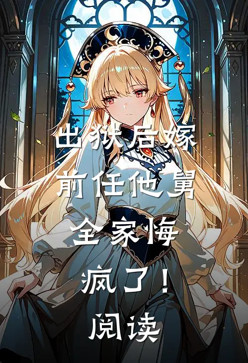 出狱后嫁前任他舅，全家悔疯了！阅读