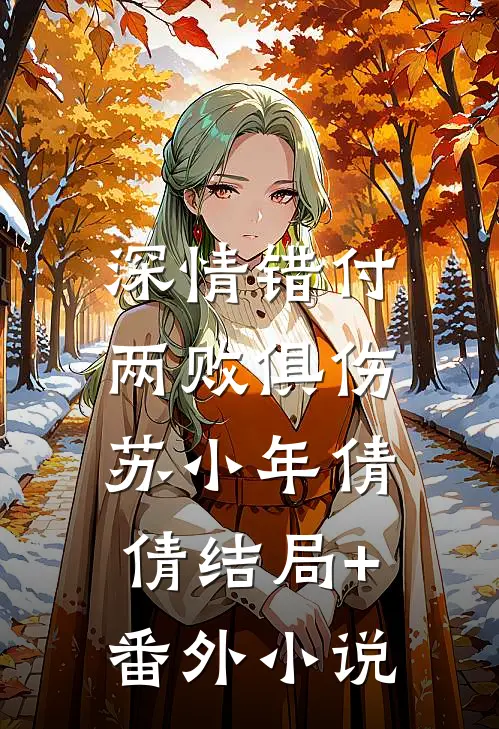 深情错付，两败俱伤苏小年倩倩结局+番外小说