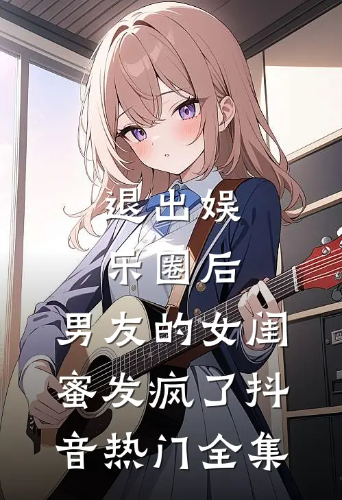 退出娱乐圈后，男友的女闺蜜发疯了抖音热门 全集