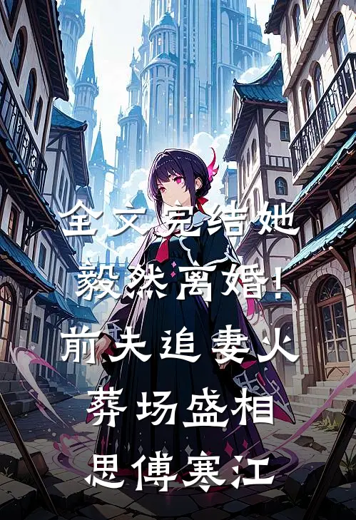 全文完结她毅然离婚!前夫追妻火葬场盛相思傅寒江