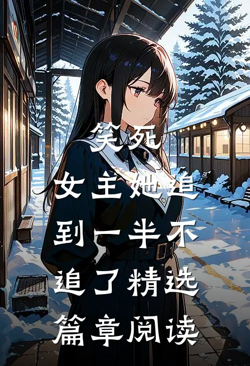 笑死，女主她追到一半不追了精选篇章阅读