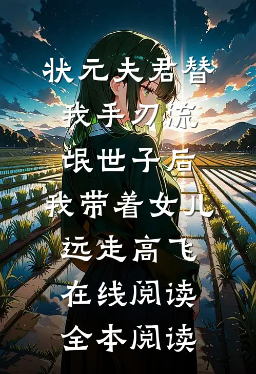 状元夫君替我手刃流氓世子后，我带着女儿远走高飞在线阅读全本阅读