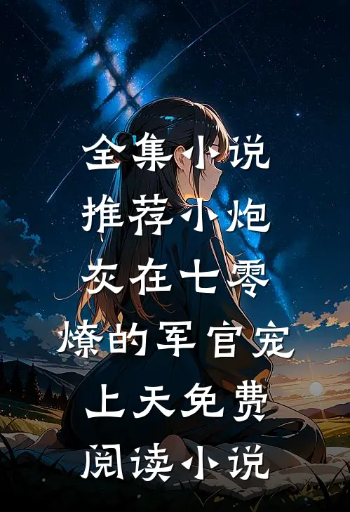 全集小说推荐小炮灰在七零,燎的军官宠上天免费阅读小说
