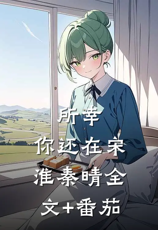 所幸，你还在宋淮秦晴全文+番茄