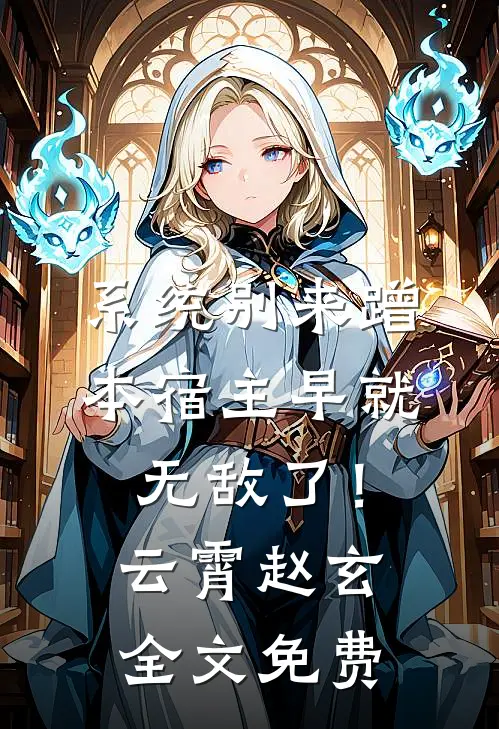 系统别来蹭，本宿主早就无敌了！云霄赵玄全文免费