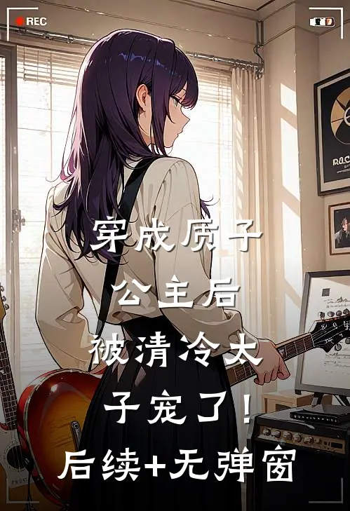 穿成质子公主后，被清冷太子宠了！后续+无弹窗