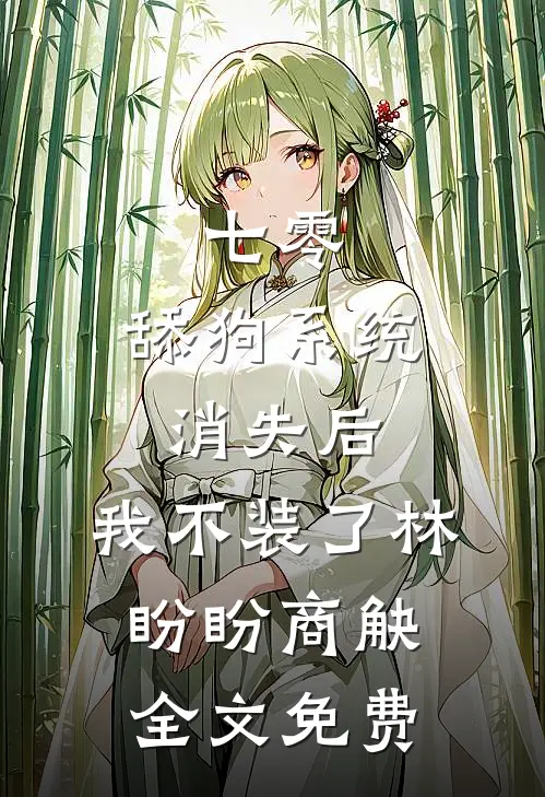 七零：舔狗系统消失后，我不装了林盼盼商觖全文免费
