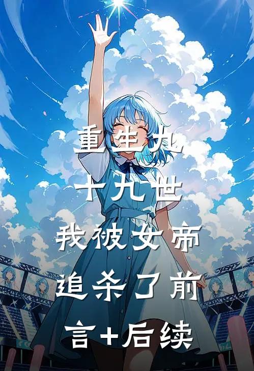 重生九十九世，我被女帝追杀了前言+后续