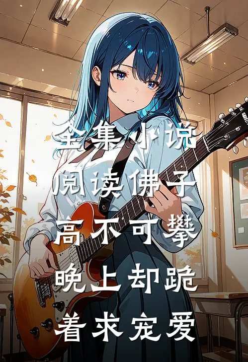 全集小说阅读佛子高不可攀，晚上却跪着求宠爱