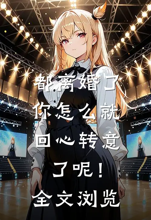 都离婚了，你怎么就回心转意了呢！全文浏览