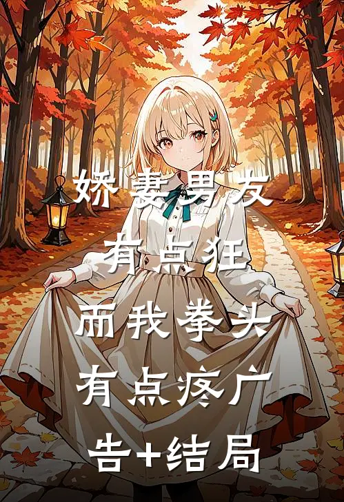 娇妻男友有点狂，而我拳头有点疼广告+结局
