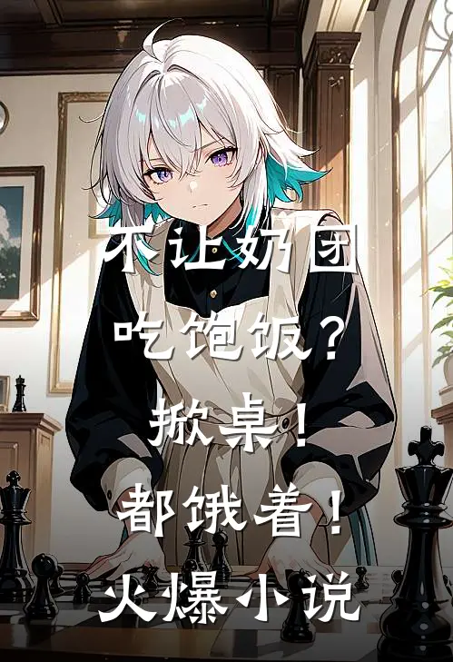 不让奶团吃饱饭？掀桌！都饿着！火爆小说