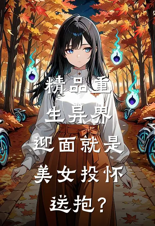 精品重生异界，迎面就是美女投怀送抱？